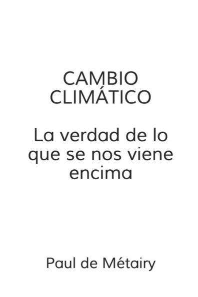 Cambio Climatico: la verdad de lo que se nos viene encima (Spanish Edition)