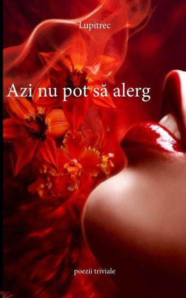 Azi NU Pot Sa Alerg: Poezii Triviale (Romanian Edition)