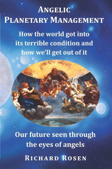 Angelic Planetary Management: How the world got into its terrible condition and how we?ll get out of it