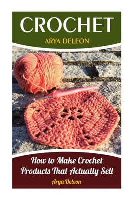 Crochet : How to Make Crochet Products That Actually Sell