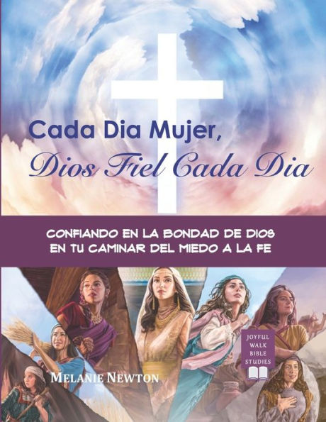 Cada Dia Mujer, Dios Fiel Cada Dia: Confiando en la Bondad de Dios en tu Caminar del Miedo a la Fe (Spanish Edition)