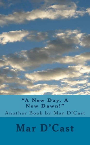 A New Day, A New Dawn!: Another Book by Mar D'Cast