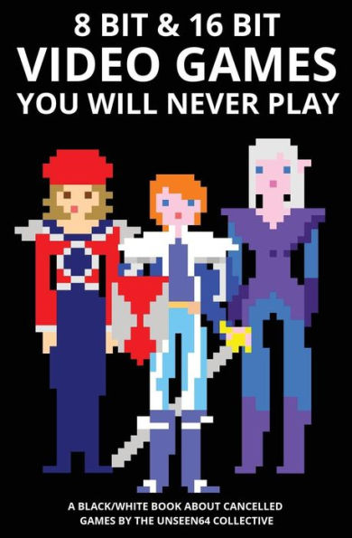 8 bit & 16 bit Video Games You Will Never Play (Video Games You Will Never Play - Economic Edition)