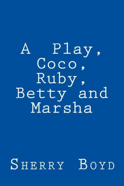 A Play, Coco, Ruby, Betty and Marsha