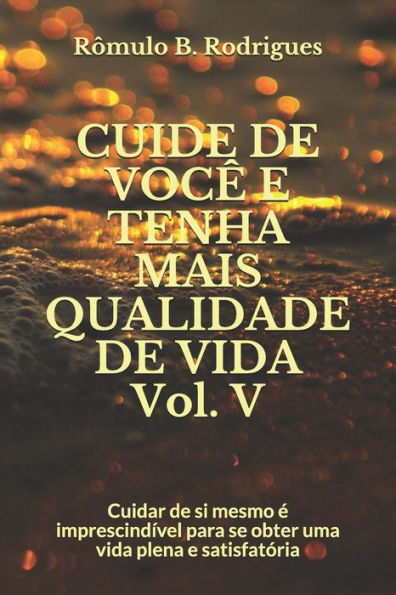 CUIDE DE VOCÊ E TENHA MAIS QUALIDADE DE VIDA Vol. V: Cuidar de si mesmo é imprescindível para se obter uma vida plena e satisfatória (AUTOAJUDA) (Portuguese Edition)