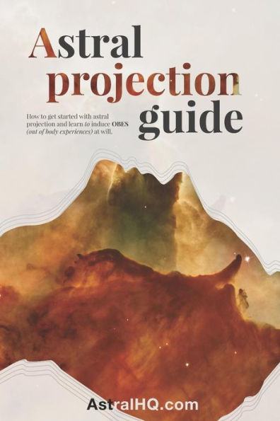 Astral Projection Guide: How to get started with Astral Projection and learn to induce OBEs (out of body experiences) at will