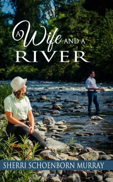 A Wife and a River: A Clean Fishing Romance