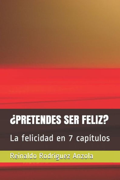 ¿PRETENDES SER FELIZ?: La felicidad en 7 capítulos (Edición Española)