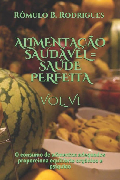 ALIMENTAÇÃO SAUDÁVEL = SAÚDE PERFEITA VOL. VI: O consumo de alimentos adequados proporciona equilíbrio orgânico e psíquico (NUTRIÇÃO) (Portuguese Edition)