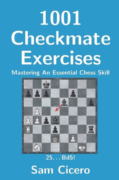 1001 Checkmate Exercises: Mastering An Essential Chess Skill (Checkmate Exercises for Improving Your Chess Skills)
