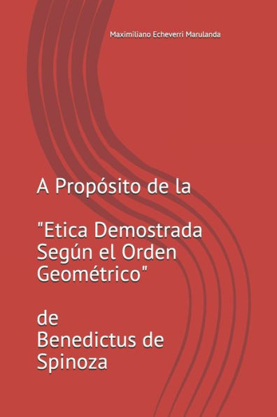 A Propósito de la Etica Demostrada Según el Orden Geométrico de Benedictus de Spinoza (Spanish Edition)