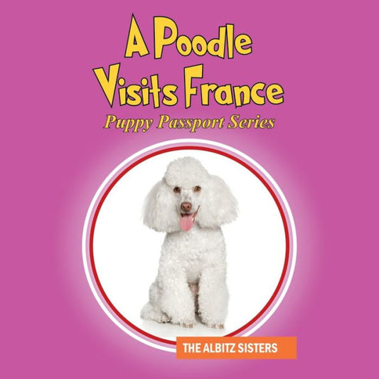 A Poodle Visits France: Puppy Passport Series