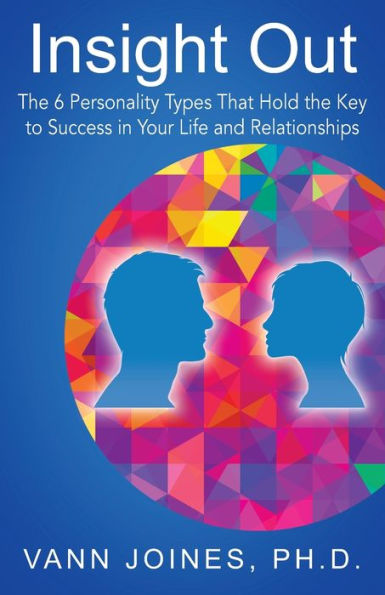 Insight Out: The 6 Personality Types That Hold The Key To Success In Your Life And Relationships