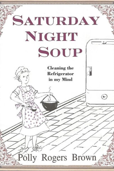 Saturday Night Soup: Cleaning The Refrigerator In My Mind
