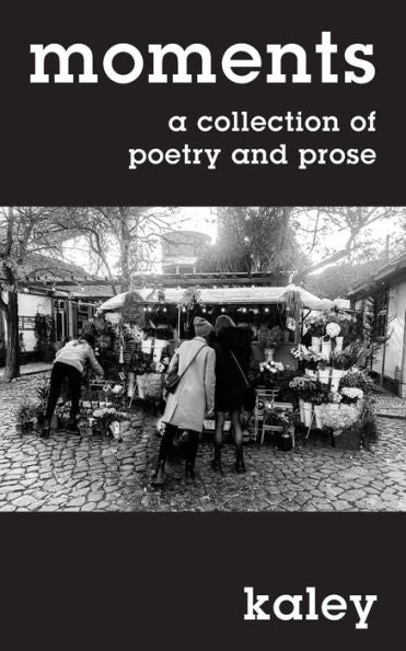 Moments: A Collection Of Poetry And Prose - 9781977249319