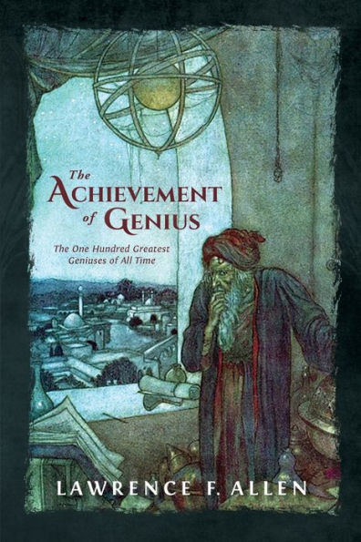 The Achievement Of Genius: The One Hundred Greatest Geniuses Of All Time