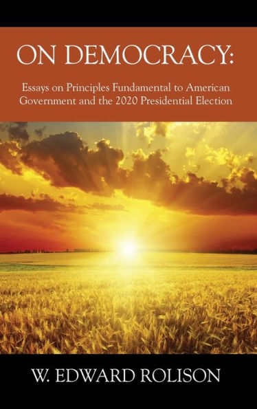 On Democracy: Essays On Principles Fundamental To American Government And The 2020 Presidential Election - 9781977258465