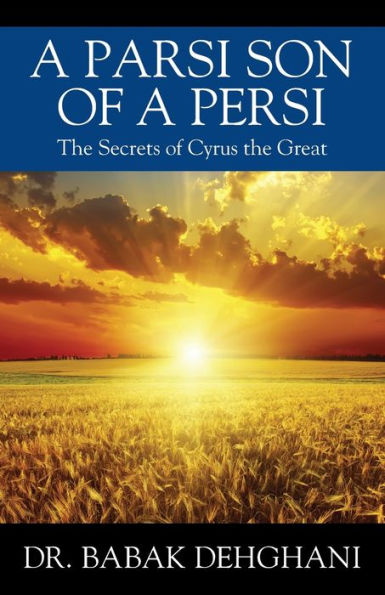 A Parsi Son Of A Persi: The Secrets Of Cyrus The Great - 9781977259301