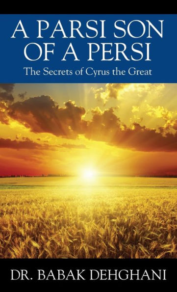A Parsi Son Of A Persi: The Secrets Of Cyrus The Great - 9781977259318