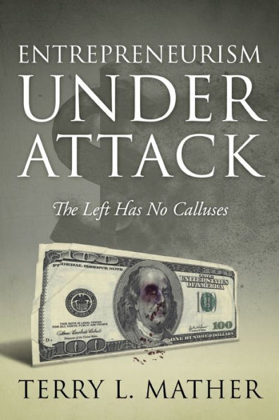 Entrepreneurism Under Attack: The Left Has No Calluses - 9781977259523