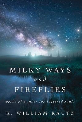 Milky Ways And Fireflies: Words Of Wonder For Tattered Souls - 9781977262288