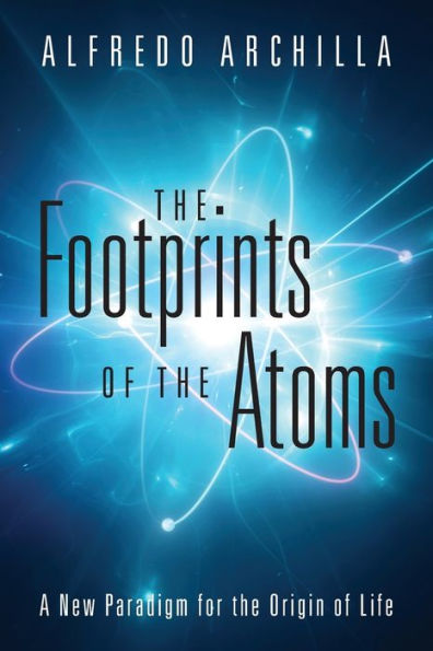 The Footprints Of The Atoms: A New Paradigm For The Origin Of Life