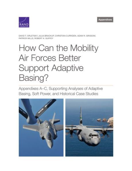 How Can The Mobility Air Forces Better Support Adaptive Basing?: Appendixes A–C, Supporting Analyses Of Adaptive Basing, Soft Power, And Historical Case Studies