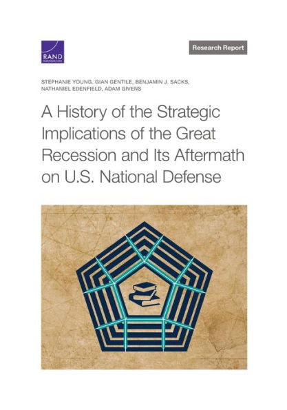 A History Of The Strategic Implications Of The Great Recession And Its Aftermath On U.S. National Defense (Research Report)