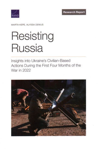Resisting Russia: Insights Into Ukraine’S Civilian-Based Actions During The First Four Months Of The War In 2022