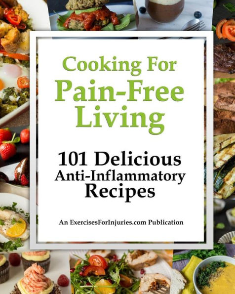 Cooking for Pain-Free Living: 101 Delicious Anti-Inflammatory Recipes