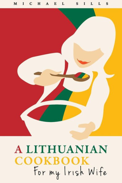 A Lithuanian Cookbook for My Irish Wife (Cookbooks for my Irish Wife)
