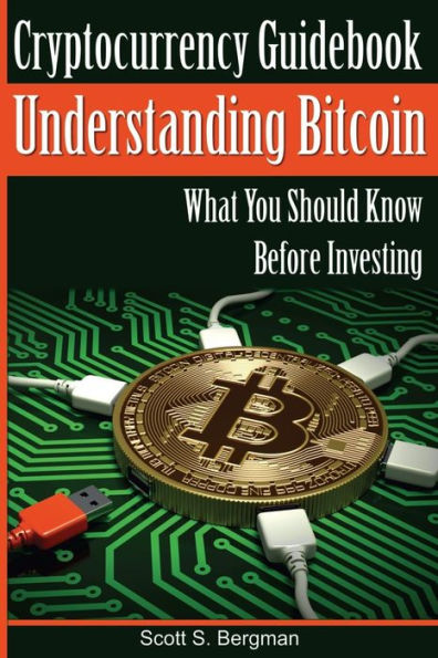 Cryptocurrency Guidebook Understanding Bitcoin: What You Should Know Before Investing (Understanding Cryptocurrency)