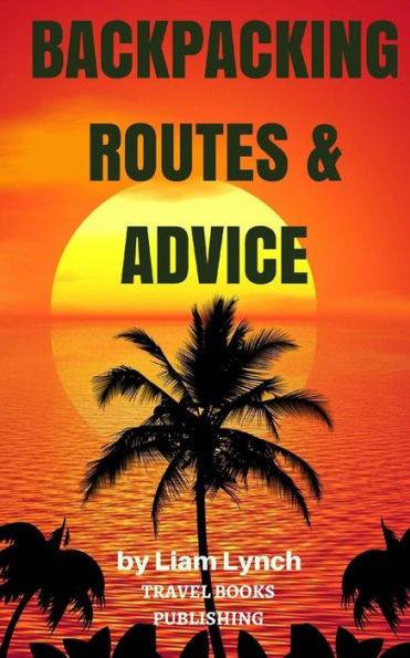 Backpacking Routes & Advice: Backpacking Tips and Tricks as well as a selection of Backpacking Routes around the world (Travel books Publishinf)