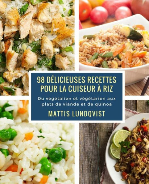 98 délicieuses recettes pour la cuiseur à riz: Du végétalien et végétarien aux plats de viande et de quinoa (French Edition)