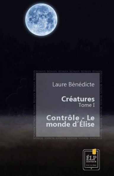 Créatures 1 : Contrôle - Le monde d'Élise (French Edition)