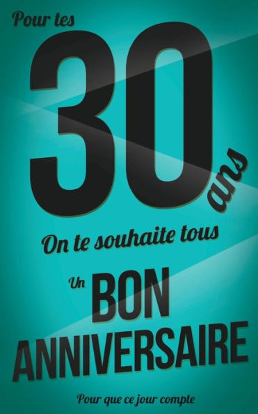 Bon anniversaire - 30 ans: Livre a ecrire (Pour que ce jour compte) (French Edition)