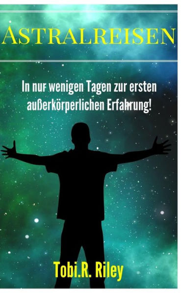 Astralreisen lernen: Crashkurs für deine erste außerkörperliche Erfahrung! (German Edition)