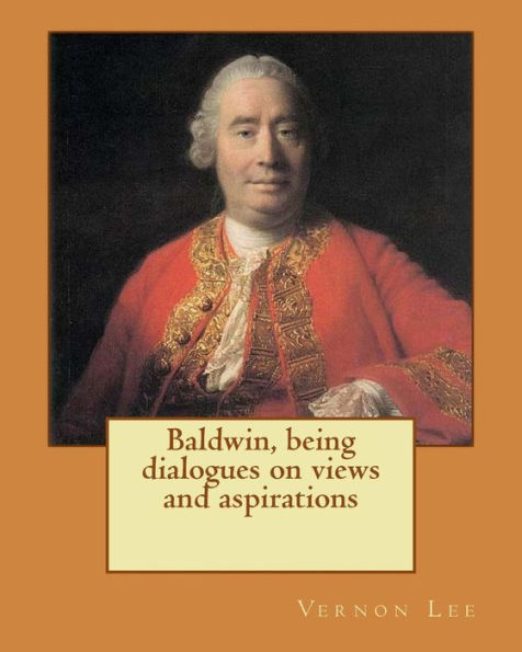 Baldwin, being dialogues on views and aspirations. By: Vernon Lee: Vernon Lee was the pseudonym of the British writer Violet Paget (14 October 1856 – 13 February 1935).