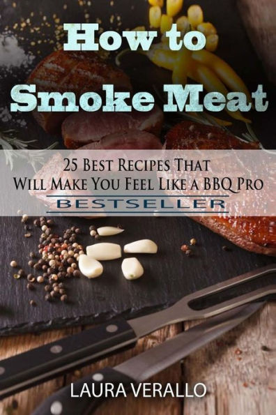 How to Smoke Meat : 25 Best Recipes That Will Make You Feel Like a Bbq Pro