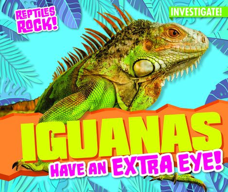 Iguanas Have an Extra Eye! (Reptiles Rock!)