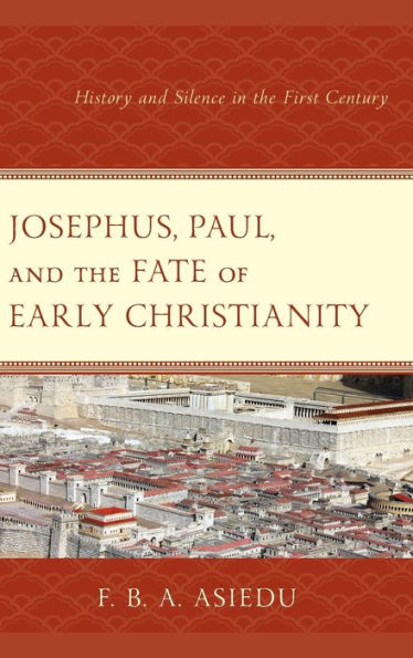 Josephus, Paul, And The Fate Of Early Christianity: History And Silence In The First Century
