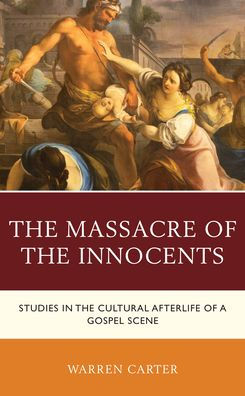 The Massacre Of The Innocents: Studies In The Cultural Afterlife Of A Gospel Scene