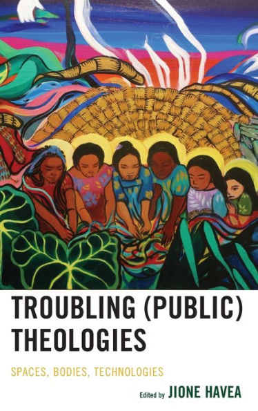 Troubling (Public) Theologies: Spaces, Bodies, Technologies (Theology In The Age Of Empire)