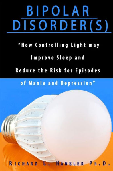 Bipolar Disorder(s): How Controlling Light May Improve Sleep and Reduce the Risk for Episodes of Mania and Depression