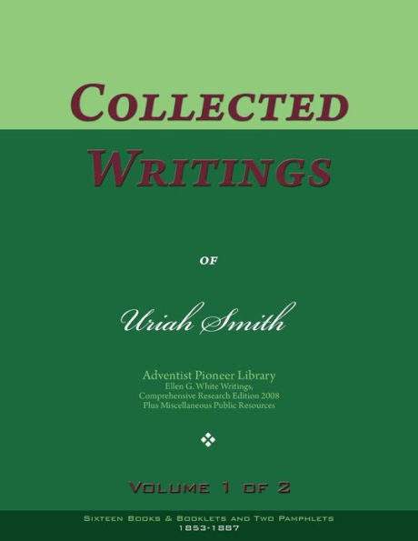 Collected Writings of Uriah Smith, Vol. 1 of 2: Words of the Pioneer Adventists