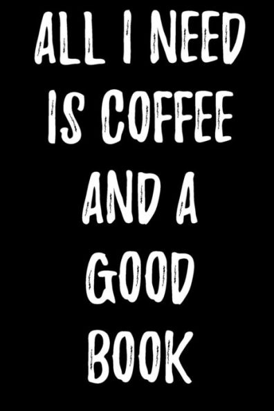 All I Need Is Coffee And A Good Book