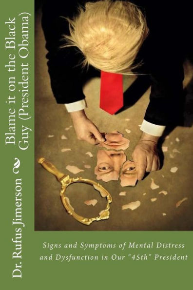 Blame it on the Black Guy (President Obama): Signs and Symptoms of Mental Distress and Dysfunction in Our “45th” President