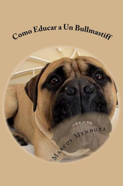 Como Educar a Un Bullmastiff (Spanish Edition)
