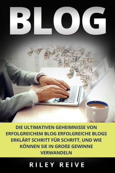 Blog: Die ultimativen Geheimnisse von erfolgreichem Blog erfolgreiche Blogs erklärt Schritt für Schritt , und wie können Sie in große Gewinne verwandeln (Digital Marketing) (German Edition)