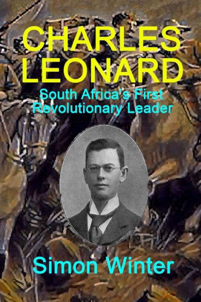 Charles Leonard: South Africa's First Revolutionary Leader